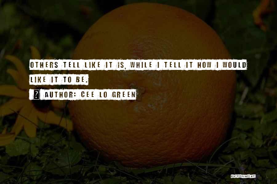 Cee Lo Green Quotes: Others Tell Like It Is, While I Tell It How I Would Like It To Be.