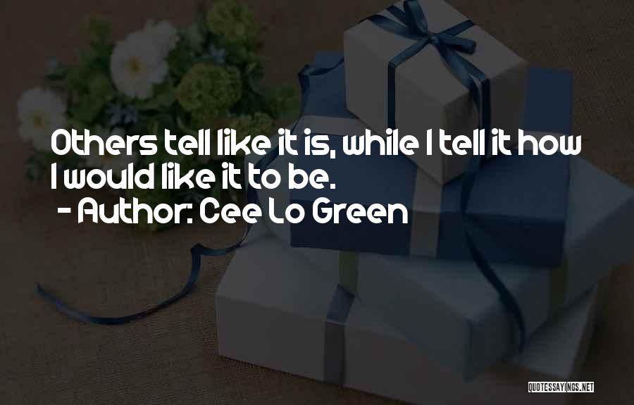 Cee Lo Green Quotes: Others Tell Like It Is, While I Tell It How I Would Like It To Be.