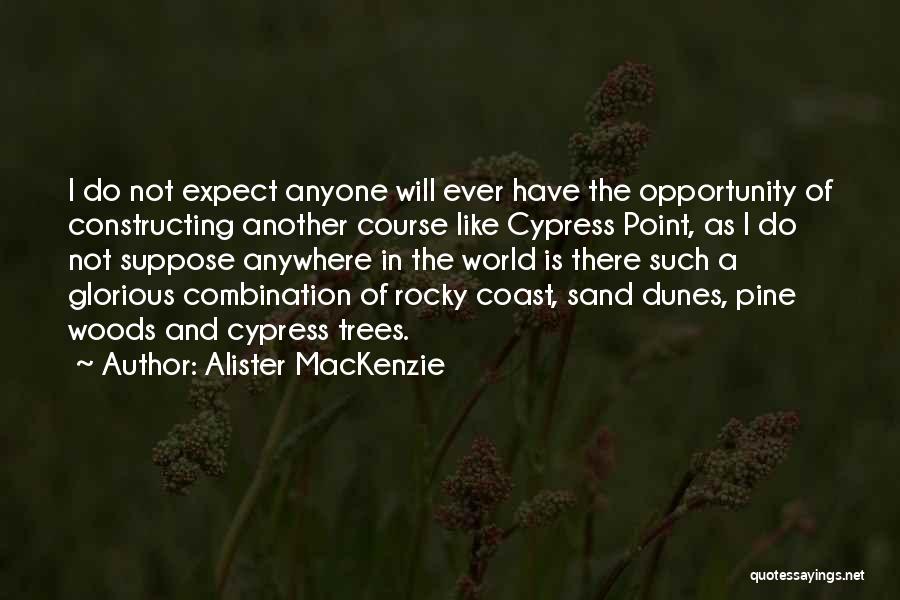 Alister MacKenzie Quotes: I Do Not Expect Anyone Will Ever Have The Opportunity Of Constructing Another Course Like Cypress Point, As I Do