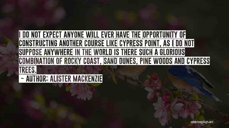 Alister MacKenzie Quotes: I Do Not Expect Anyone Will Ever Have The Opportunity Of Constructing Another Course Like Cypress Point, As I Do