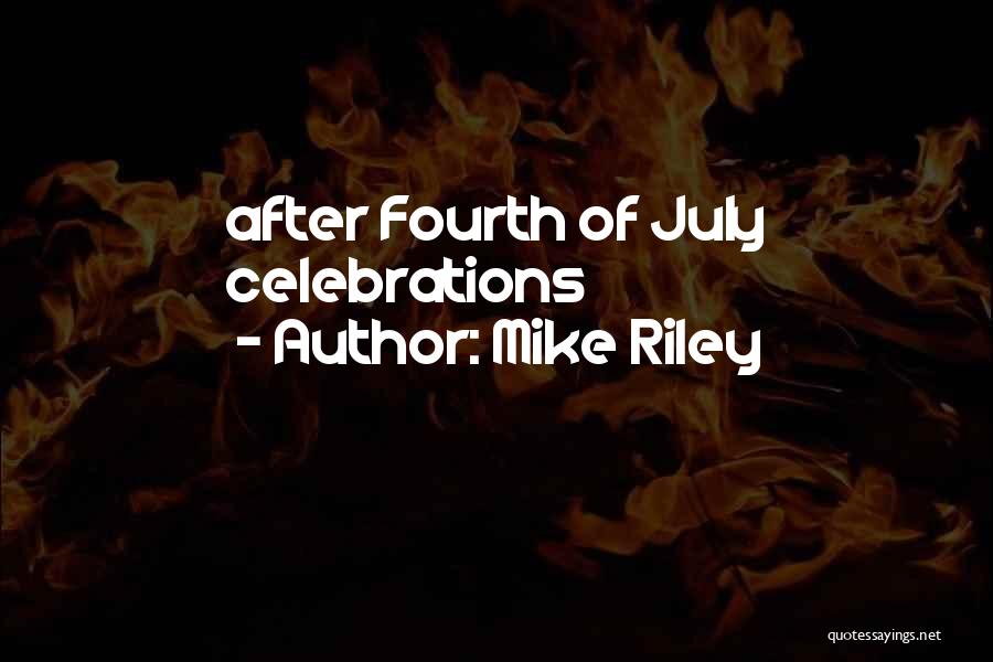 Mike Riley Quotes: After Fourth Of July Celebrations