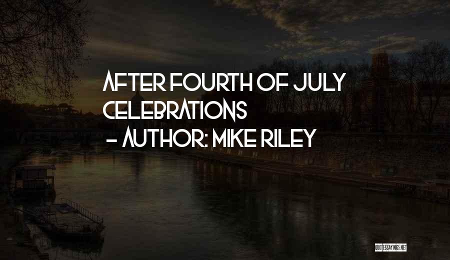 Mike Riley Quotes: After Fourth Of July Celebrations