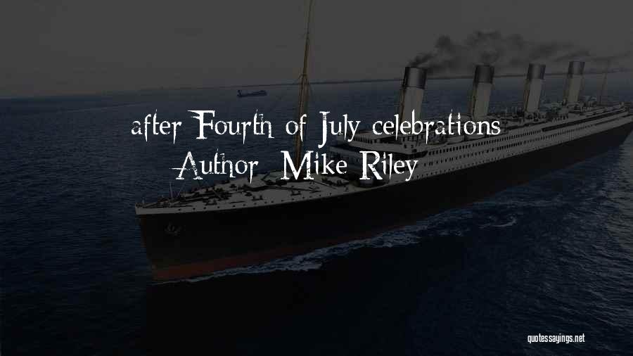 Mike Riley Quotes: After Fourth Of July Celebrations