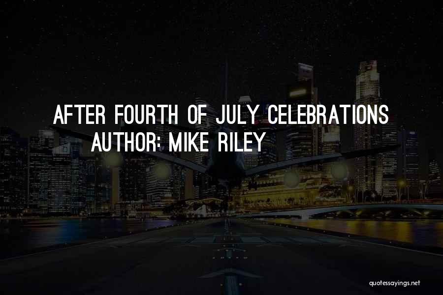 Mike Riley Quotes: After Fourth Of July Celebrations