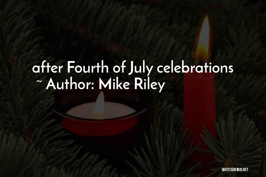 Mike Riley Quotes: After Fourth Of July Celebrations