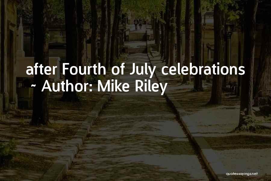 Mike Riley Quotes: After Fourth Of July Celebrations