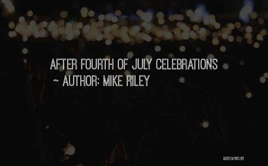 Mike Riley Quotes: After Fourth Of July Celebrations