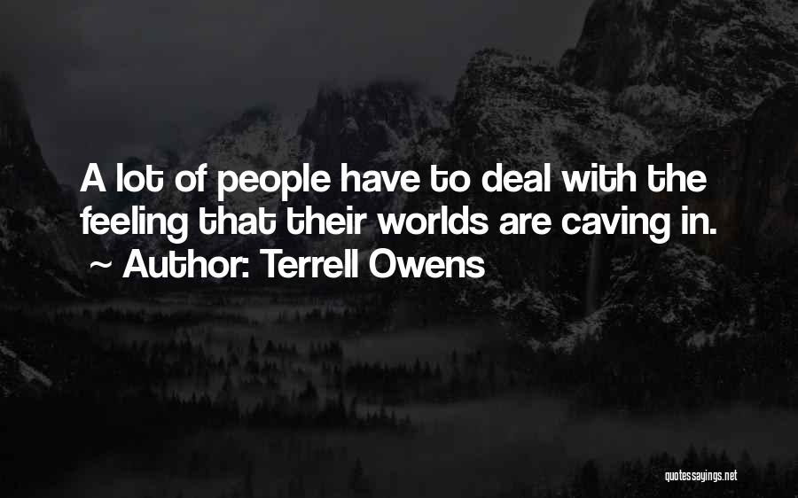 Terrell Owens Quotes: A Lot Of People Have To Deal With The Feeling That Their Worlds Are Caving In.