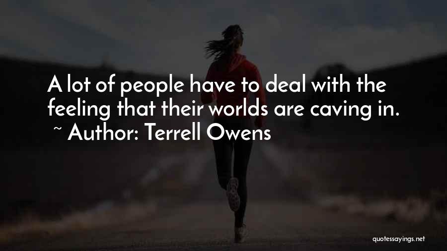 Terrell Owens Quotes: A Lot Of People Have To Deal With The Feeling That Their Worlds Are Caving In.