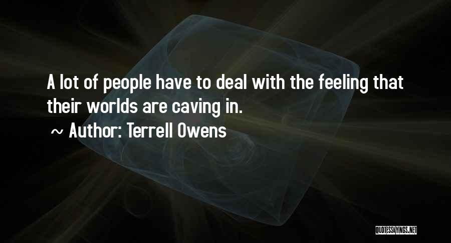 Terrell Owens Quotes: A Lot Of People Have To Deal With The Feeling That Their Worlds Are Caving In.