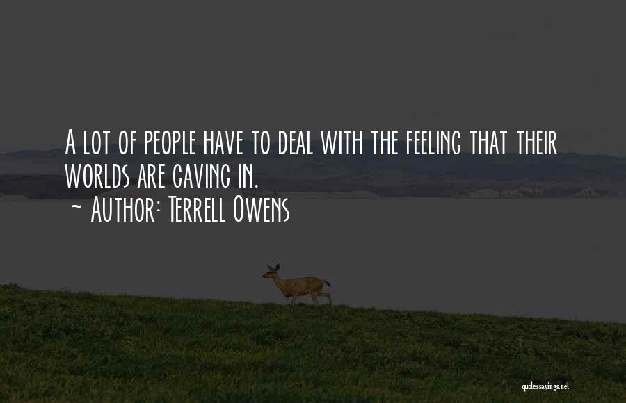 Terrell Owens Quotes: A Lot Of People Have To Deal With The Feeling That Their Worlds Are Caving In.