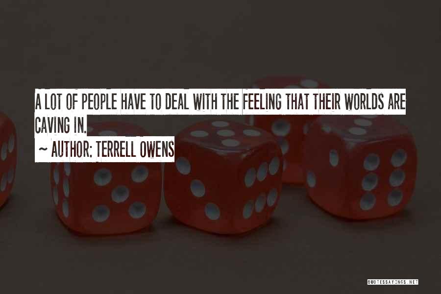 Terrell Owens Quotes: A Lot Of People Have To Deal With The Feeling That Their Worlds Are Caving In.