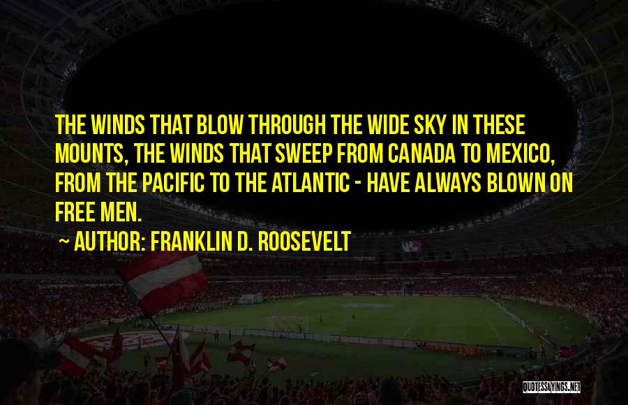 Franklin D. Roosevelt Quotes: The Winds That Blow Through The Wide Sky In These Mounts, The Winds That Sweep From Canada To Mexico, From