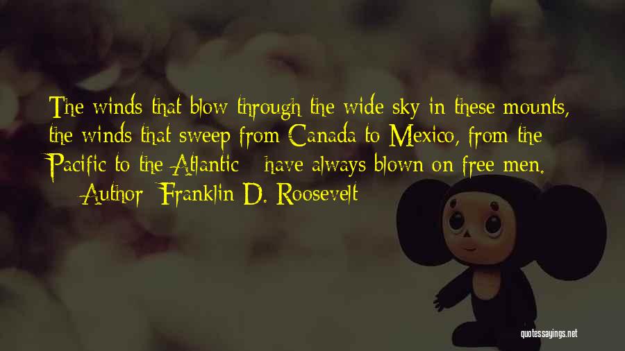 Franklin D. Roosevelt Quotes: The Winds That Blow Through The Wide Sky In These Mounts, The Winds That Sweep From Canada To Mexico, From