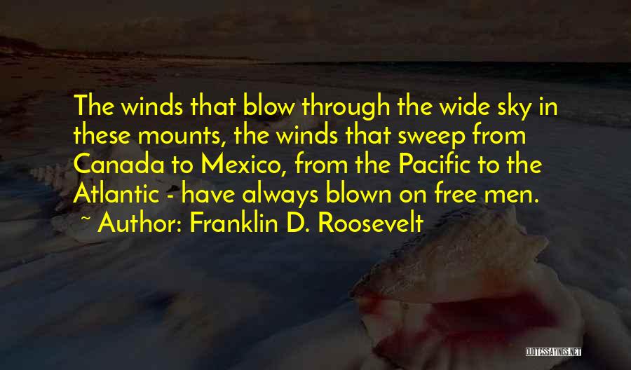 Franklin D. Roosevelt Quotes: The Winds That Blow Through The Wide Sky In These Mounts, The Winds That Sweep From Canada To Mexico, From