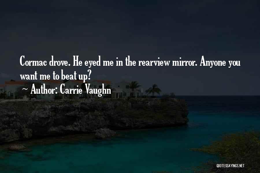 Carrie Vaughn Quotes: Cormac Drove. He Eyed Me In The Rearview Mirror. Anyone You Want Me To Beat Up?