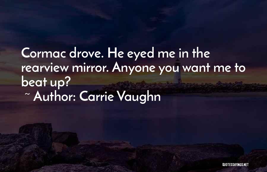 Carrie Vaughn Quotes: Cormac Drove. He Eyed Me In The Rearview Mirror. Anyone You Want Me To Beat Up?