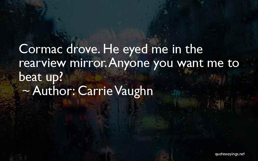 Carrie Vaughn Quotes: Cormac Drove. He Eyed Me In The Rearview Mirror. Anyone You Want Me To Beat Up?