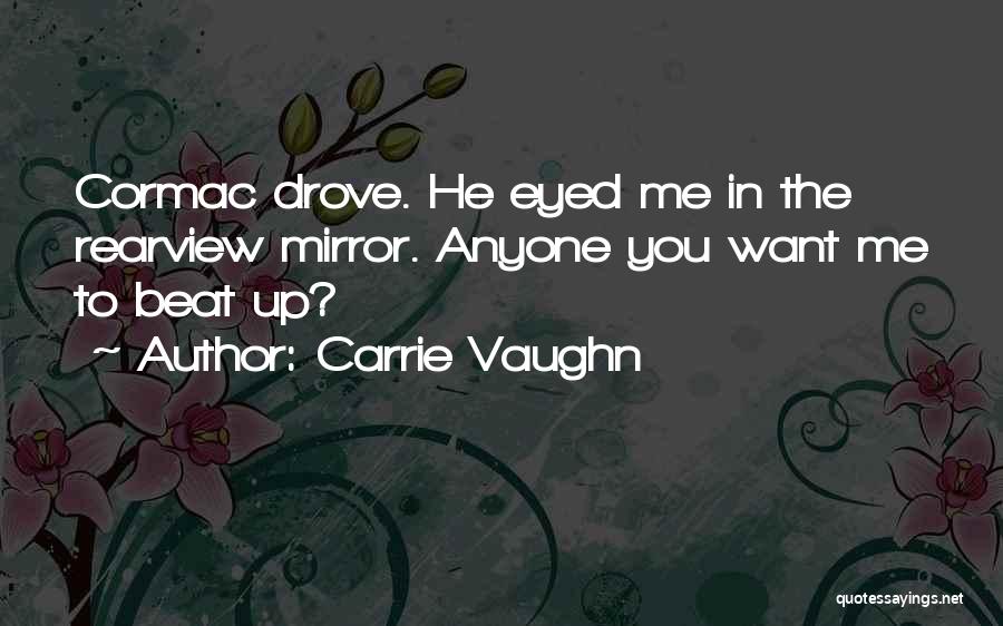 Carrie Vaughn Quotes: Cormac Drove. He Eyed Me In The Rearview Mirror. Anyone You Want Me To Beat Up?