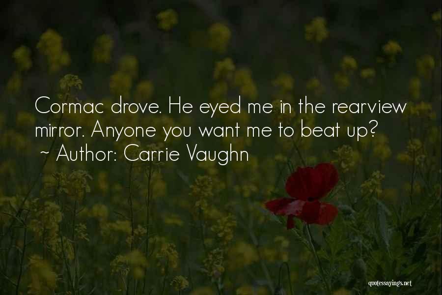 Carrie Vaughn Quotes: Cormac Drove. He Eyed Me In The Rearview Mirror. Anyone You Want Me To Beat Up?