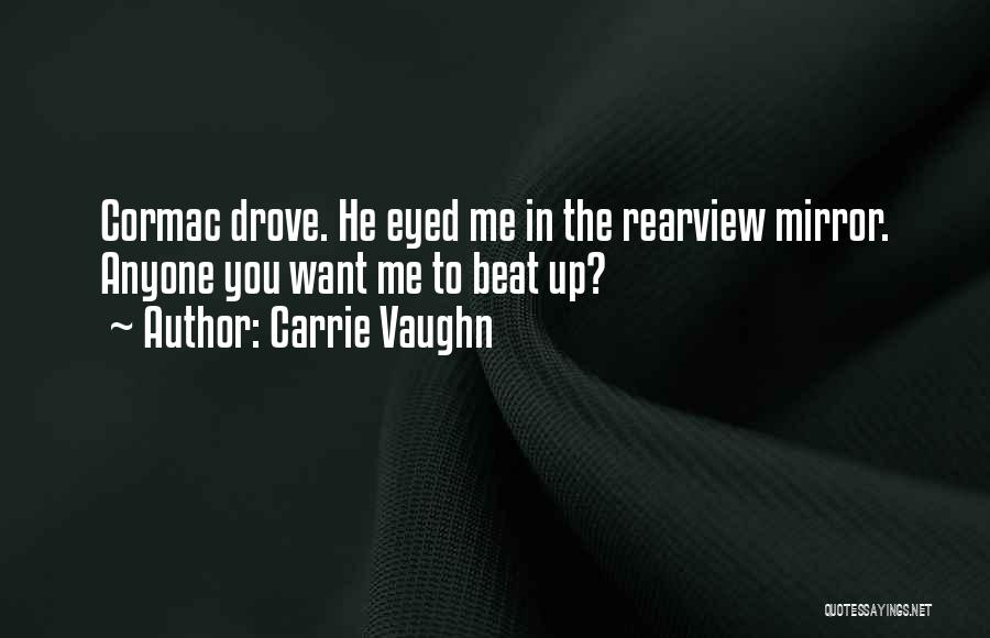 Carrie Vaughn Quotes: Cormac Drove. He Eyed Me In The Rearview Mirror. Anyone You Want Me To Beat Up?