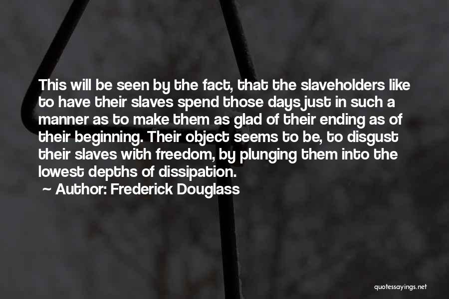 Frederick Douglass Quotes: This Will Be Seen By The Fact, That The Slaveholders Like To Have Their Slaves Spend Those Days Just In