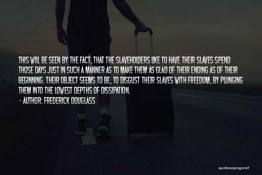 Frederick Douglass Quotes: This Will Be Seen By The Fact, That The Slaveholders Like To Have Their Slaves Spend Those Days Just In