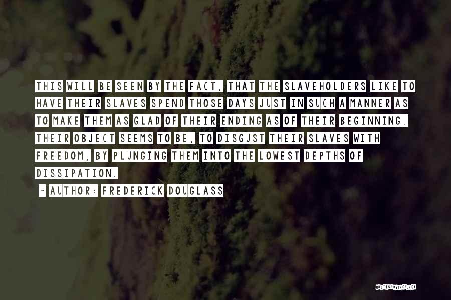 Frederick Douglass Quotes: This Will Be Seen By The Fact, That The Slaveholders Like To Have Their Slaves Spend Those Days Just In