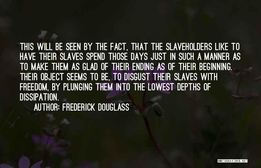 Frederick Douglass Quotes: This Will Be Seen By The Fact, That The Slaveholders Like To Have Their Slaves Spend Those Days Just In