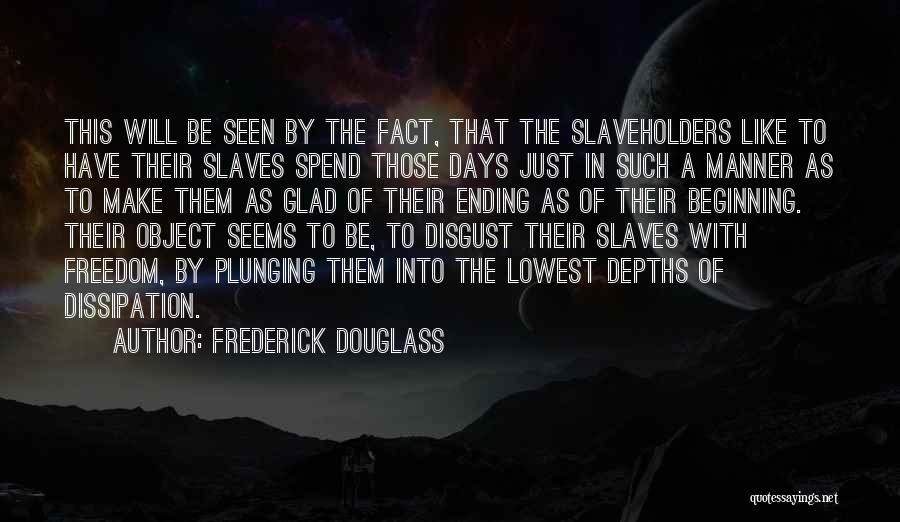 Frederick Douglass Quotes: This Will Be Seen By The Fact, That The Slaveholders Like To Have Their Slaves Spend Those Days Just In