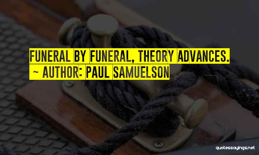 Paul Samuelson Quotes: Funeral By Funeral, Theory Advances.