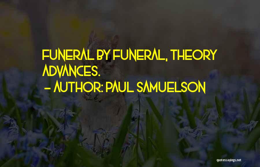 Paul Samuelson Quotes: Funeral By Funeral, Theory Advances.