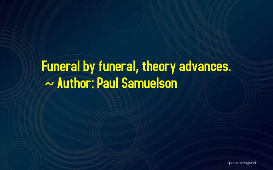 Paul Samuelson Quotes: Funeral By Funeral, Theory Advances.