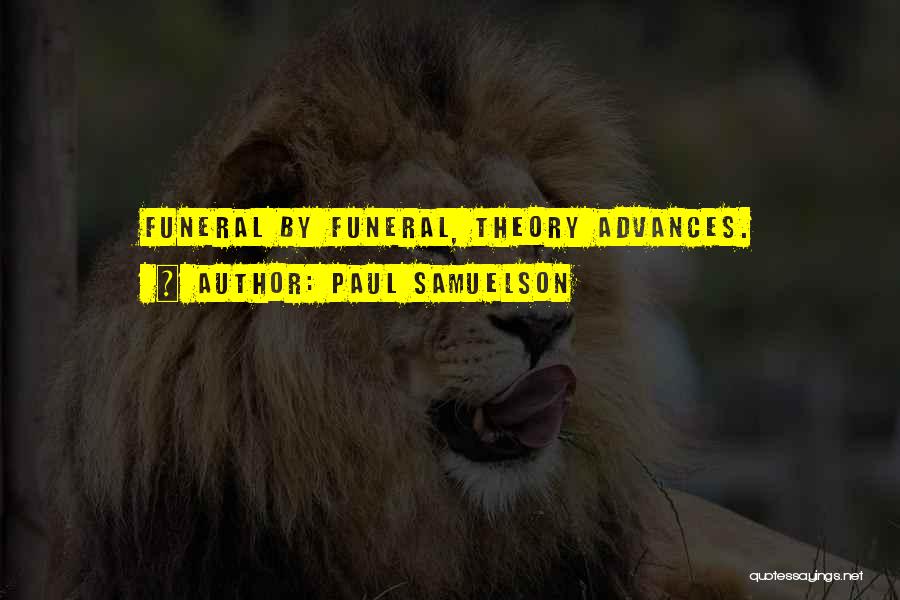 Paul Samuelson Quotes: Funeral By Funeral, Theory Advances.