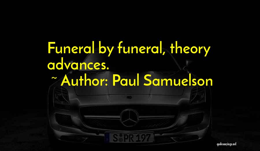 Paul Samuelson Quotes: Funeral By Funeral, Theory Advances.