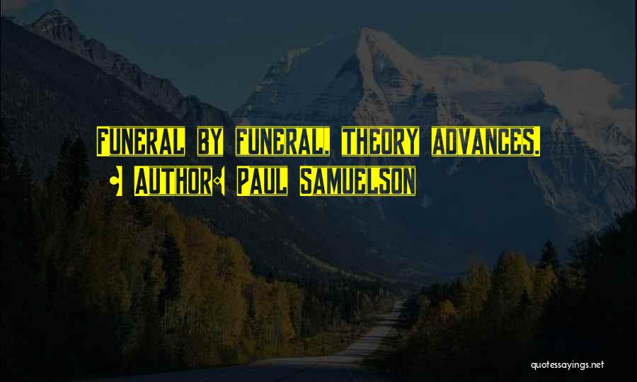 Paul Samuelson Quotes: Funeral By Funeral, Theory Advances.