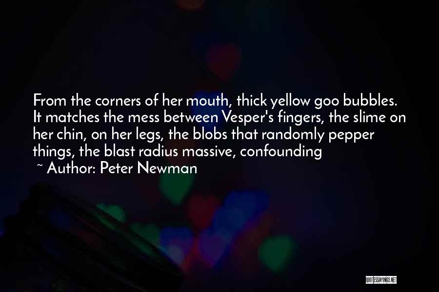 Peter Newman Quotes: From The Corners Of Her Mouth, Thick Yellow Goo Bubbles. It Matches The Mess Between Vesper's Fingers, The Slime On