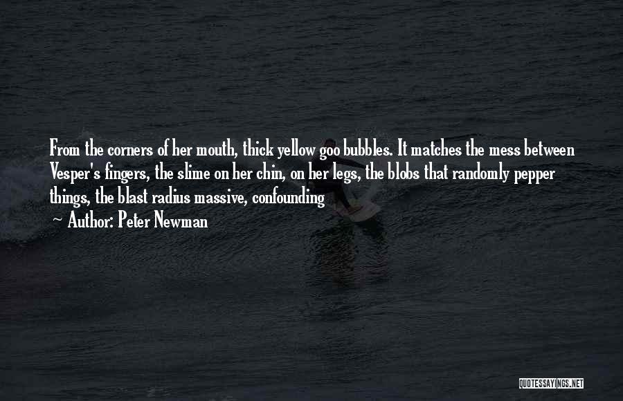 Peter Newman Quotes: From The Corners Of Her Mouth, Thick Yellow Goo Bubbles. It Matches The Mess Between Vesper's Fingers, The Slime On