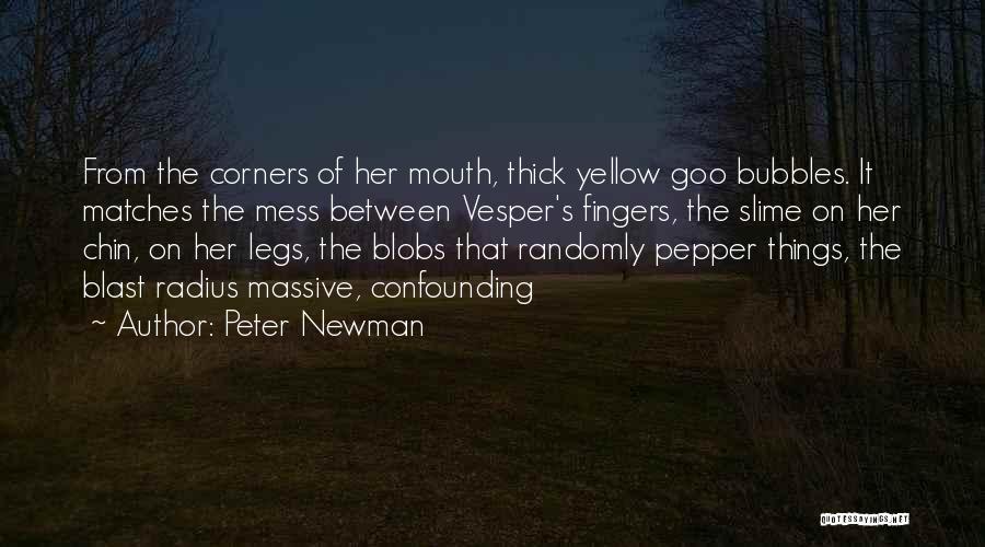 Peter Newman Quotes: From The Corners Of Her Mouth, Thick Yellow Goo Bubbles. It Matches The Mess Between Vesper's Fingers, The Slime On