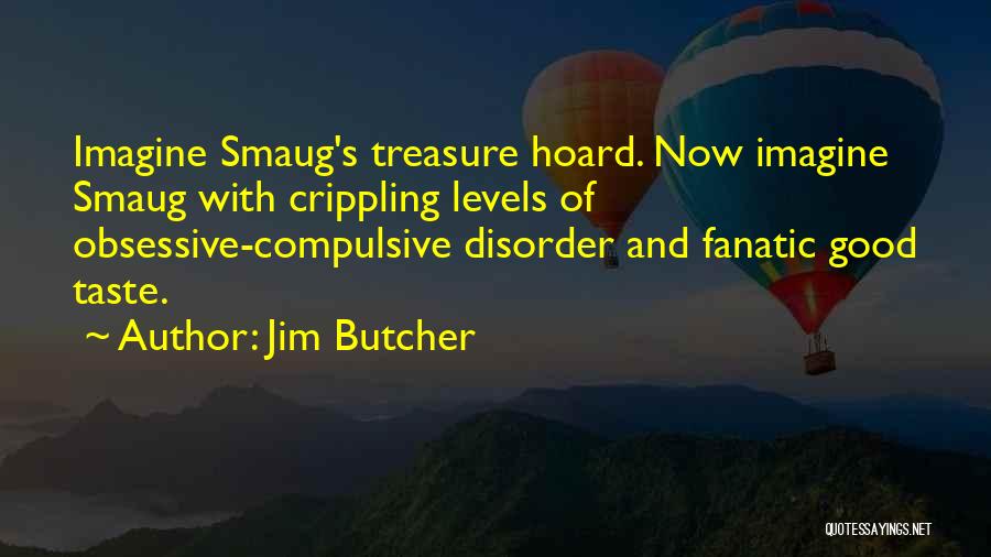 Jim Butcher Quotes: Imagine Smaug's Treasure Hoard. Now Imagine Smaug With Crippling Levels Of Obsessive-compulsive Disorder And Fanatic Good Taste.