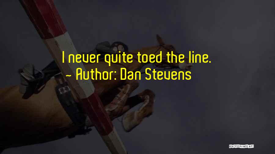 Dan Stevens Quotes: I Never Quite Toed The Line.