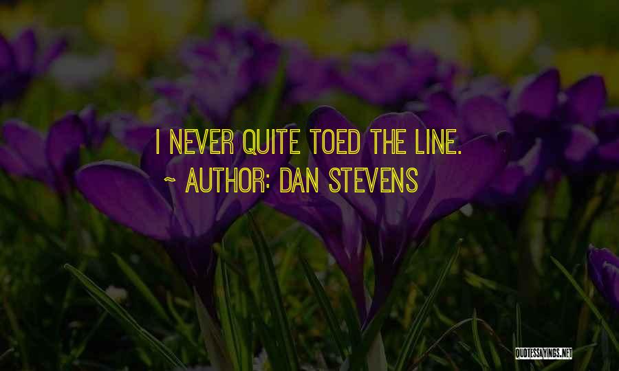 Dan Stevens Quotes: I Never Quite Toed The Line.