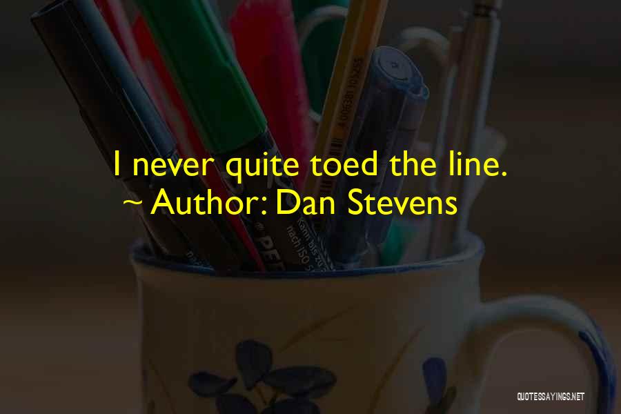 Dan Stevens Quotes: I Never Quite Toed The Line.