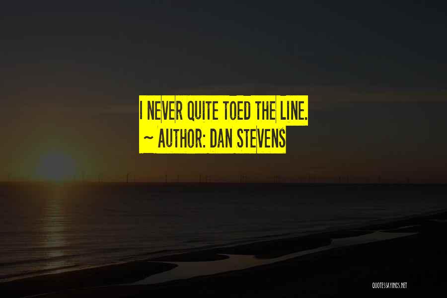 Dan Stevens Quotes: I Never Quite Toed The Line.