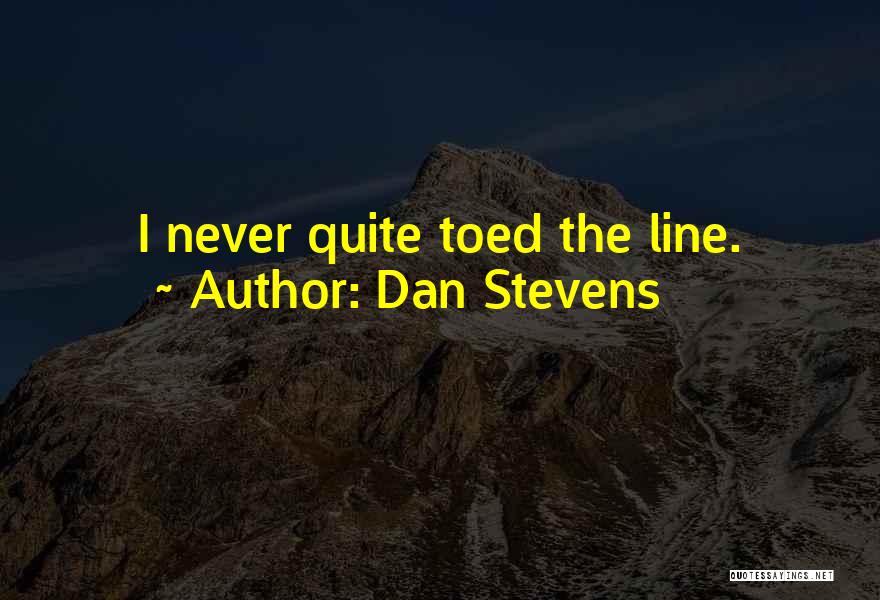 Dan Stevens Quotes: I Never Quite Toed The Line.