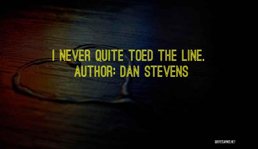 Dan Stevens Quotes: I Never Quite Toed The Line.