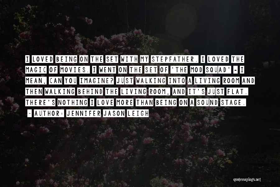 Jennifer Jason Leigh Quotes: I Loved Being On The Set With My Stepfather. I Loved The Magic Of Movies. I Went On The Set