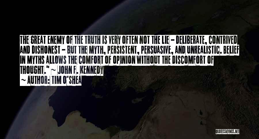 Tim O'Shea Quotes: The Great Enemy Of The Truth Is Very Often Not The Lie - Deliberate, Contrived And Dishonest - But The