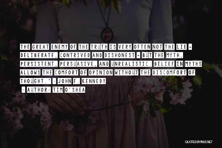 Tim O'Shea Quotes: The Great Enemy Of The Truth Is Very Often Not The Lie - Deliberate, Contrived And Dishonest - But The