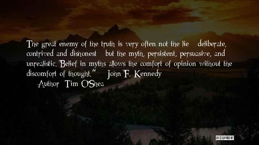 Tim O'Shea Quotes: The Great Enemy Of The Truth Is Very Often Not The Lie - Deliberate, Contrived And Dishonest - But The